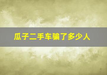 瓜子二手车骗了多少人