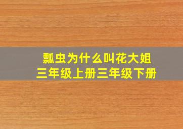 瓢虫为什么叫花大姐三年级上册三年级下册