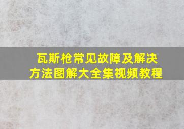 瓦斯枪常见故障及解决方法图解大全集视频教程