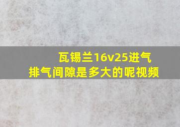 瓦锡兰16v25进气排气间隙是多大的呢视频