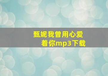 甄妮我曾用心爱着你mp3下载