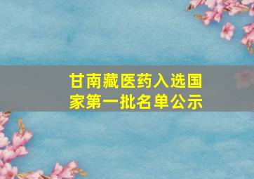 甘南藏医药入选国家第一批名单公示