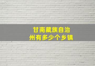 甘南藏族自治州有多少个乡镇