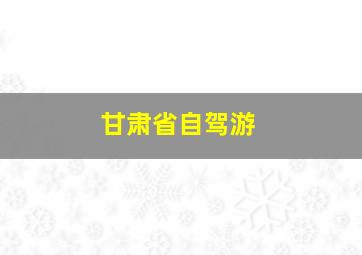 甘肃省自驾游