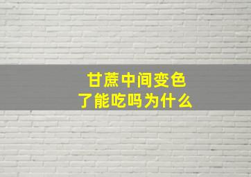 甘蔗中间变色了能吃吗为什么