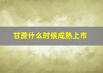 甘蔗什么时候成熟上市