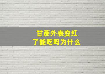 甘蔗外表变红了能吃吗为什么