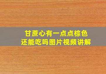 甘蔗心有一点点棕色还能吃吗图片视频讲解