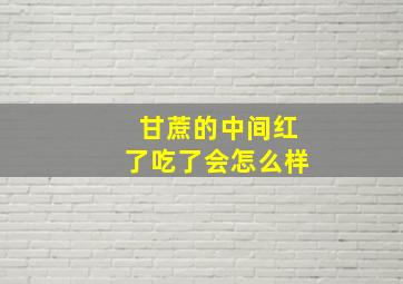 甘蔗的中间红了吃了会怎么样