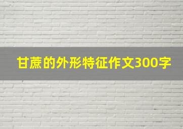 甘蔗的外形特征作文300字