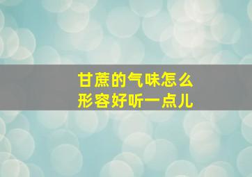 甘蔗的气味怎么形容好听一点儿