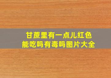 甘蔗里有一点儿红色能吃吗有毒吗图片大全