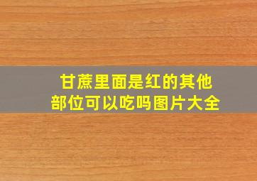 甘蔗里面是红的其他部位可以吃吗图片大全