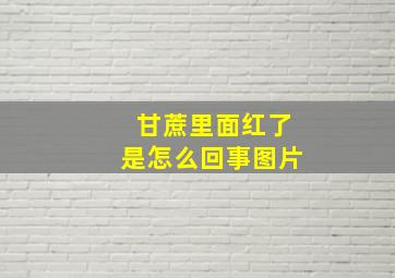 甘蔗里面红了是怎么回事图片