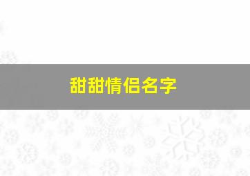 甜甜情侣名字