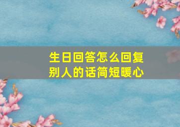 生日回答怎么回复别人的话简短暖心