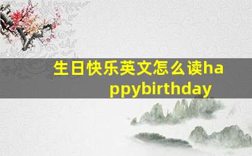 生日快乐英文怎么读happybirthday