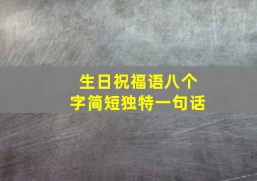 生日祝福语八个字简短独特一句话