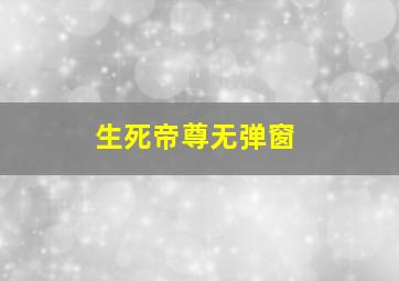 生死帝尊无弹窗