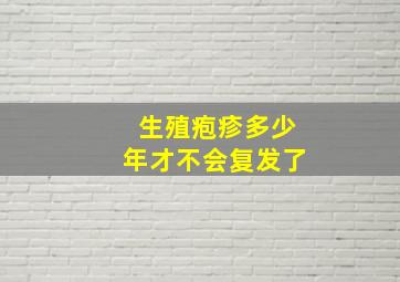 生殖疱疹多少年才不会复发了