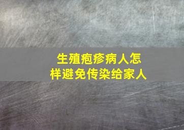 生殖疱疹病人怎样避免传染给家人