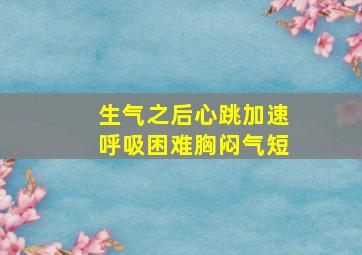 生气之后心跳加速呼吸困难胸闷气短