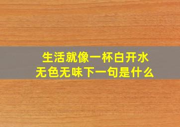 生活就像一杯白开水无色无味下一句是什么