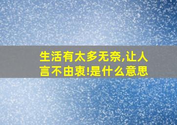 生活有太多无奈,让人言不由衷!是什么意思