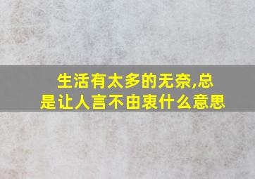 生活有太多的无奈,总是让人言不由衷什么意思