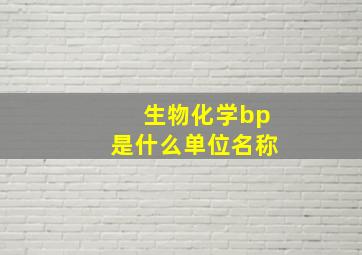 生物化学bp是什么单位名称