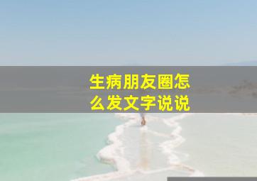 生病朋友圈怎么发文字说说