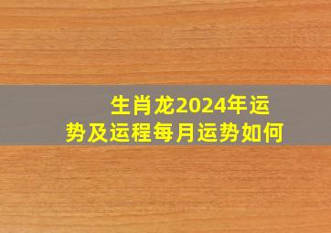 生肖龙2024年运势及运程每月运势如何