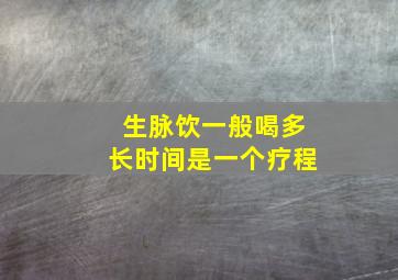 生脉饮一般喝多长时间是一个疗程