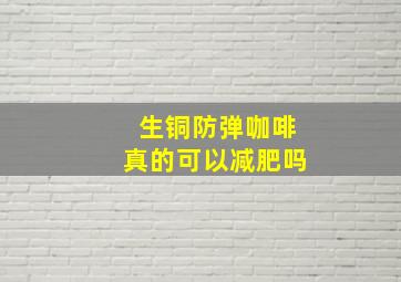 生铜防弹咖啡真的可以减肥吗