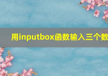 用inputbox函数输入三个数