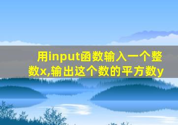 用input函数输入一个整数x,输出这个数的平方数y