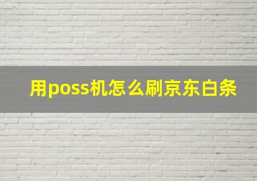 用poss机怎么刷京东白条