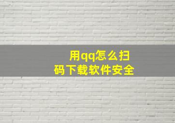 用qq怎么扫码下载软件安全