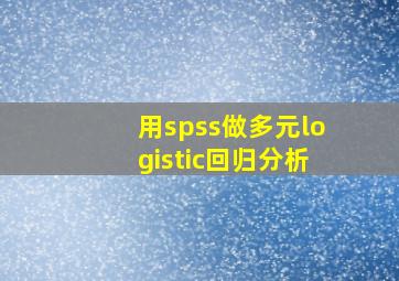 用spss做多元logistic回归分析