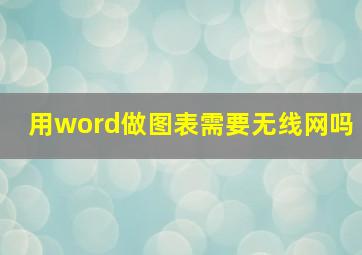 用word做图表需要无线网吗