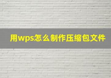 用wps怎么制作压缩包文件