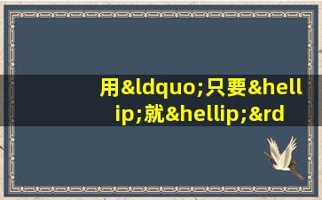 用“只要…就…”造句