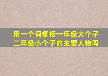 用一个词概括一年级大个子二年级小个子的主要人物吗