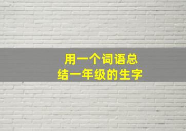 用一个词语总结一年级的生字