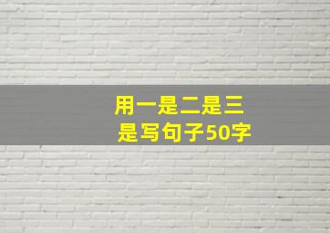 用一是二是三是写句子50字