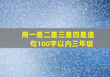 用一是二是三是四是造句100字以内三年级