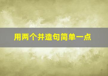 用两个并造句简单一点