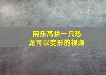 用乐高拼一只恐龙可以变形的视频