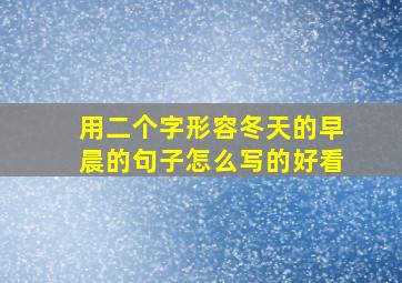 用二个字形容冬天的早晨的句子怎么写的好看