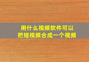 用什么视频软件可以把短视频合成一个视频